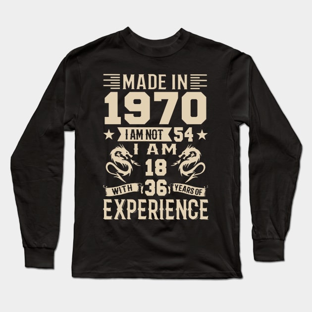 Made In 1970 I Am Not 54 I Am 18 With 36 Years Of Experience Long Sleeve T-Shirt by Happy Solstice